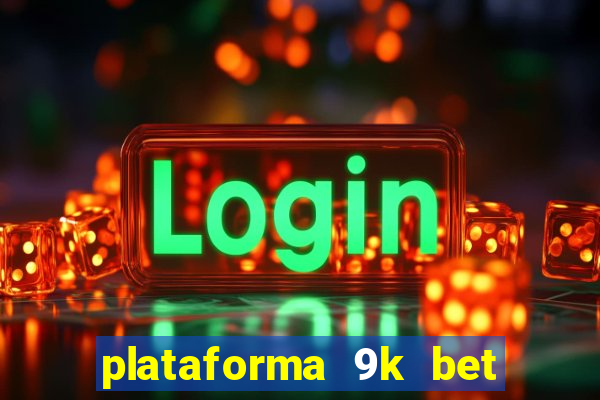 plataforma 9k bet paga mesmo